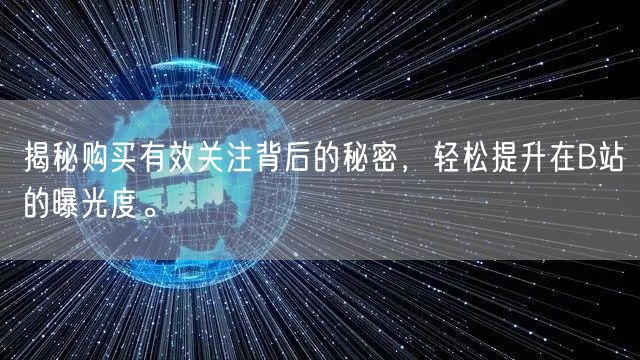 揭秘购买有效关注背后的秘密，轻松提升在B站的曝光度。