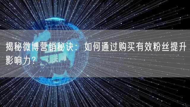 揭秘微博营销秘诀：如何通过购买有效粉丝提升影响力？