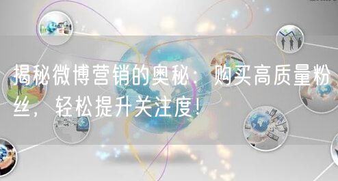 揭秘微博营销的奥秘：购买高质量粉丝，轻松提升关注度！