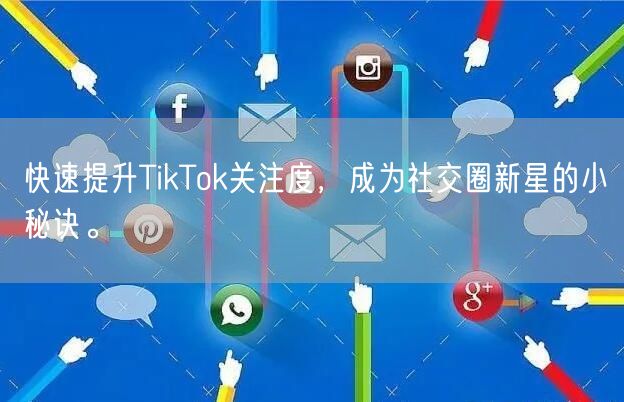 快速提升TikTok关注度，成为社交圈新星的小秘诀。