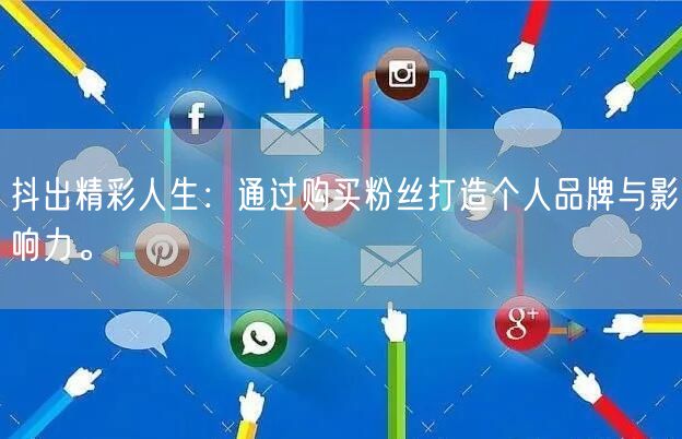 抖出精彩人生：通过购买粉丝打造个人品牌与影响力。