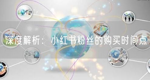 深度解析：小红书粉丝的购买时间点