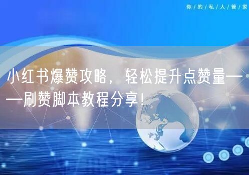 小红书爆赞攻略，轻松提升点赞量——刷赞脚本教程分享！