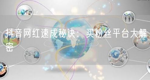抖音网红速成秘诀：买粉丝平台大解密