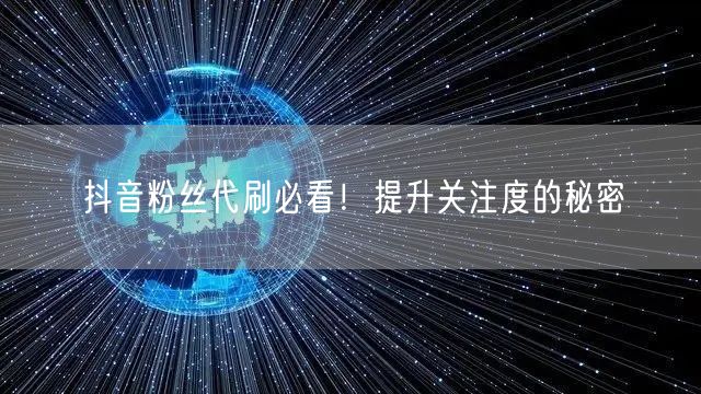 抖音粉丝代刷必看！提升关注度的秘密